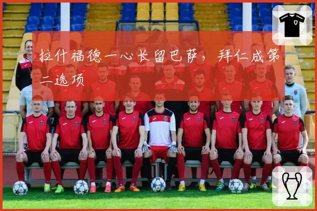 拉什福德一心长留巴萨,拜仁成第二选项