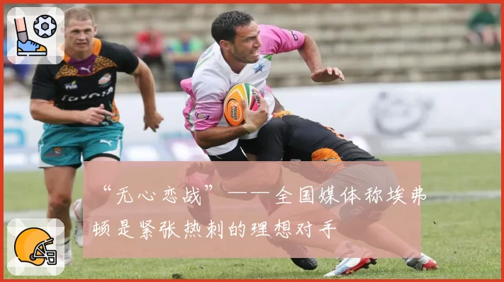 “无心恋战”——全国媒体称埃弗顿是紧张热刺的理想对手